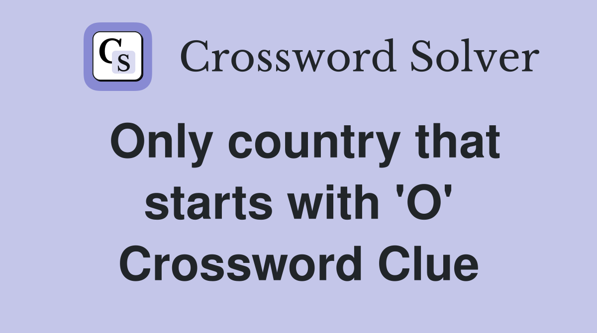 Only country that starts with 'O' Crossword Clue Answers Crossword Solver